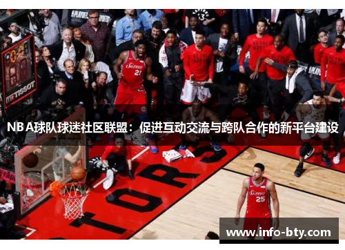 NBA球队球迷社区联盟：促进互动交流与跨队合作的新平台建设