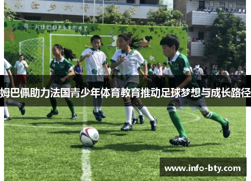 姆巴佩助力法国青少年体育教育推动足球梦想与成长路径