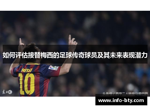 如何评估接替梅西的足球传奇球员及其未来表现潜力