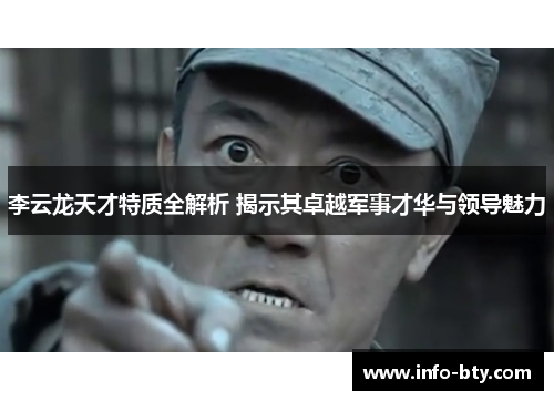 李云龙天才特质全解析 揭示其卓越军事才华与领导魅力
