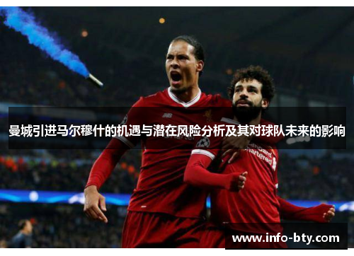 曼城引进马尔穆什的机遇与潜在风险分析及其对球队未来的影响