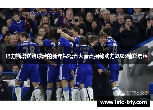 巴力斯塔送给球迷的新年祝福五大看点揭秘助力2025精彩启程