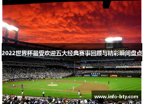 2022世界杯最受欢迎五大经典赛事回顾与精彩瞬间盘点