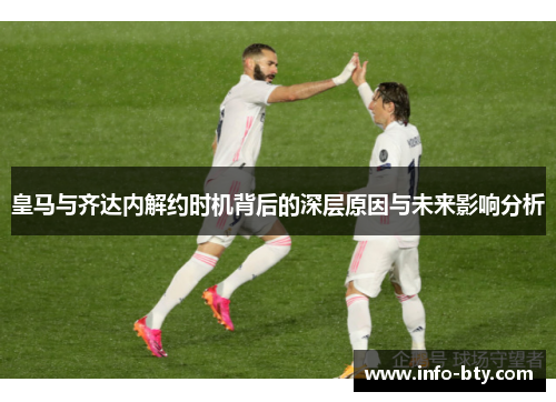 皇马与齐达内解约时机背后的深层原因与未来影响分析