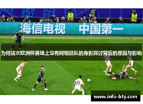 为何这次欧洲杯赛场上没有阿根廷队的身影探讨背后的原因与影响