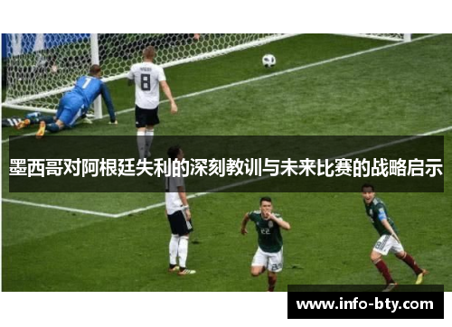 墨西哥对阿根廷失利的深刻教训与未来比赛的战略启示 墨西哥对阿根廷失利的深刻教训与未来比赛的战略启示