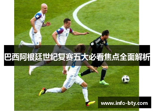 巴西阿根廷世纪复赛五大必看焦点全面解析
