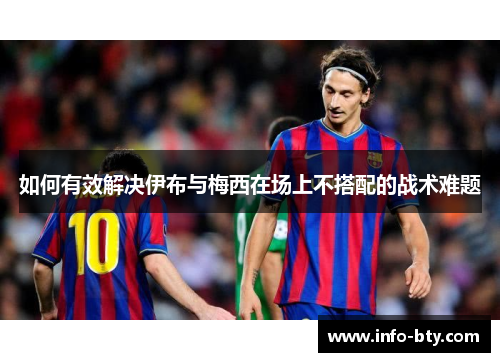 如何有效解决伊布与梅西在场上不搭配的战术难题