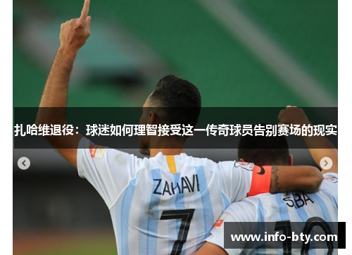 扎哈维退役：球迷如何理智接受这一传奇球员告别赛场的现实