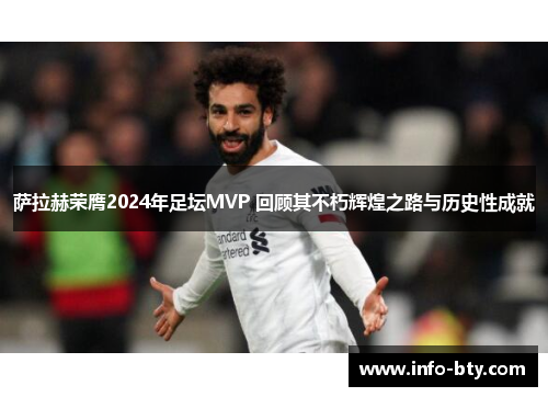 萨拉赫荣膺2024年足坛MVP 回顾其不朽辉煌之路与历史性成就