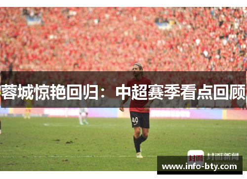 蓉城惊艳回归：中超赛季看点回顾