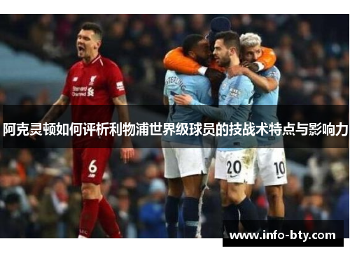 阿克灵顿如何评析利物浦世界级球员的技战术特点与影响力