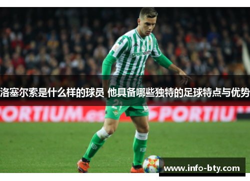 洛塞尔索是什么样的球员 他具备哪些独特的足球特点与优势 洛塞尔索是什么样的球员 他具备哪些独特的足球特点与优势