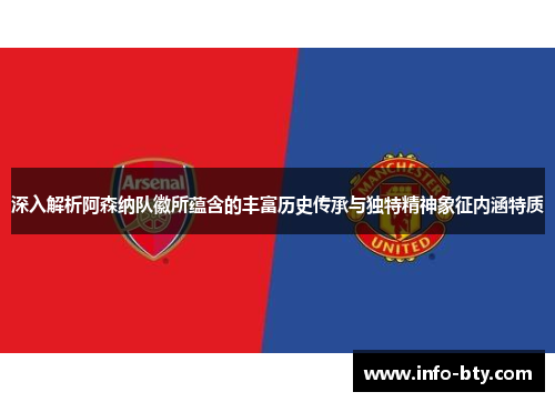 深入解析阿森纳队徽所蕴含的丰富历史传承与独特精神象征内涵特质 深入解析阿森纳队徽所蕴含的丰富历史传承与独特精神象征内涵特质