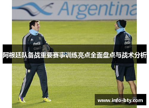 阿根廷队备战重要赛事训练亮点全面盘点与战术分析 阿根廷队备战重要赛事训练亮点全面盘点与战术分析