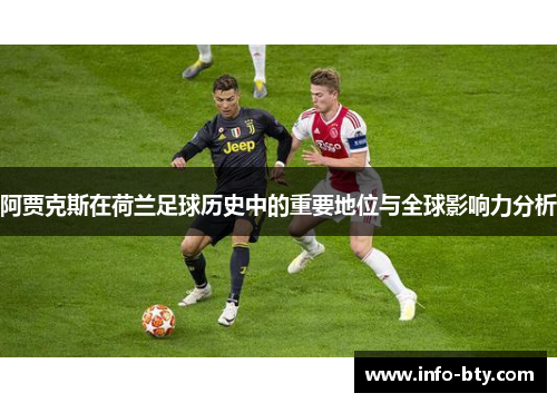 阿贾克斯在荷兰足球历史中的重要地位与全球影响力分析 阿贾克斯在荷兰足球历史中的重要地位与全球影响力分析