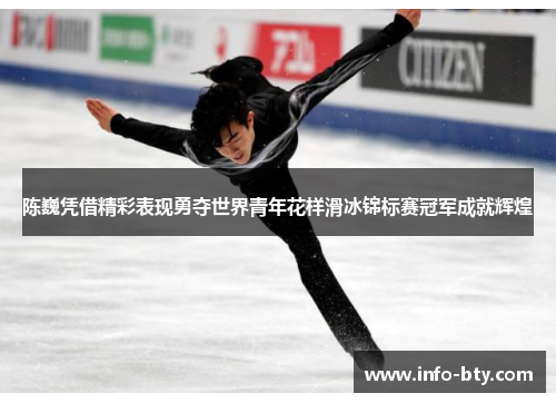 陈巍凭借精彩表现勇夺世界青年花样滑冰锦标赛冠军成就辉煌
