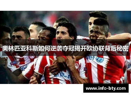 奥林匹亚科斯如何逆袭夺冠揭开欧协联背后秘密