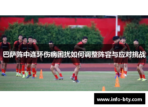 巴萨阵中连环伤病困扰如何调整阵容与应对挑战 巴萨阵中连环伤病困扰如何调整阵容与应对挑战