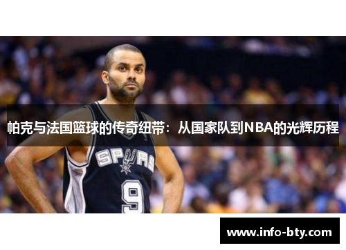 帕克与法国篮球的传奇纽带：从国家队到NBA的光辉历程