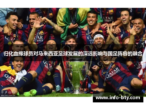 归化血缘球员对马来西亚足球发展的深远影响与国足阵容的融合 归化血缘球员对马来西亚足球发展的深远影响与国足阵容的融合